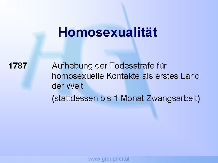 Homosexualität 1787 Aufhebung der Todesstrafe für homosexuelle Kontakte als erstes Land der Welt (stattdessen