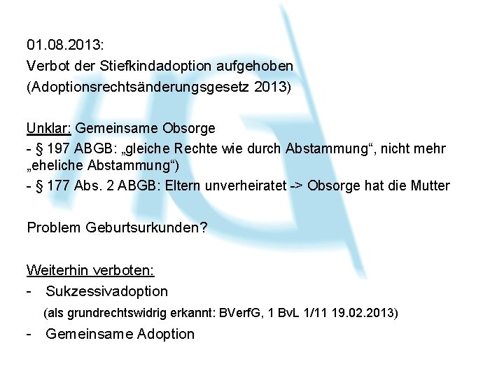 01. 08. 2013: Verbot der Stiefkindadoption aufgehoben (Adoptionsrechtsänderungsgesetz 2013) Unklar: Gemeinsame Obsorge - §