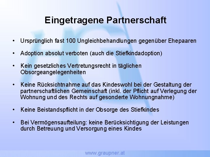 Eingetragene Partnerschaft • Ursprünglich fast 100 Ungleichbehandlungen gegenüber Ehepaaren • Adoption absolut verboten (auch