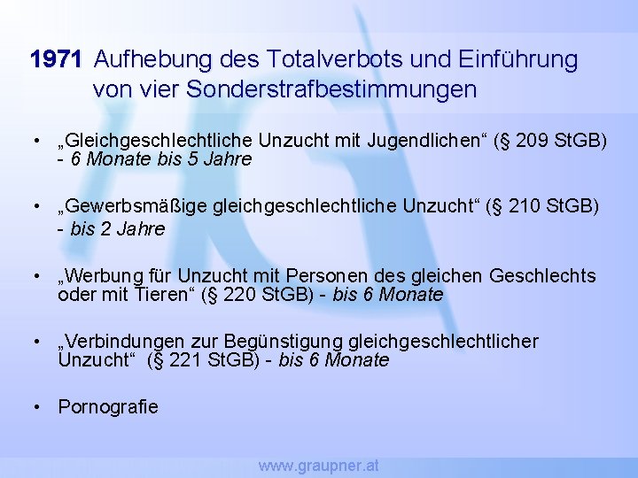 1971 Aufhebung des Totalverbots und Einführung von vier Sonderstrafbestimmungen • „Gleichgeschlechtliche Unzucht mit Jugendlichen“