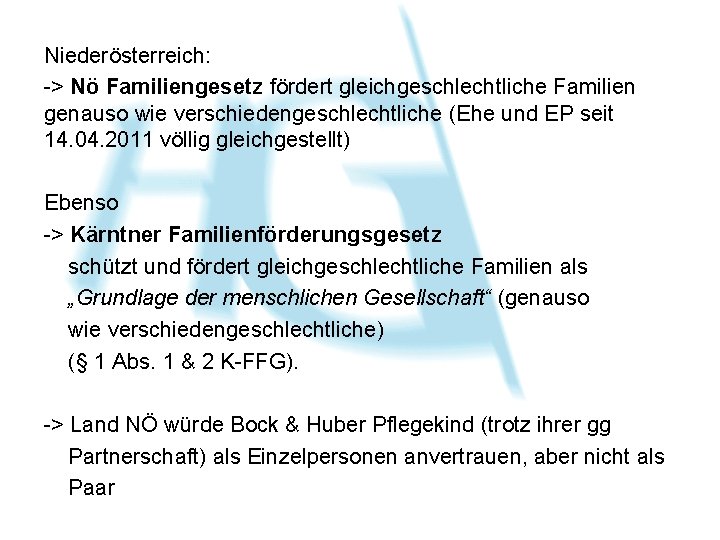 Niederösterreich: -> Nö Familiengesetz fördert gleichgeschlechtliche Familien genauso wie verschiedengeschlechtliche (Ehe und EP seit