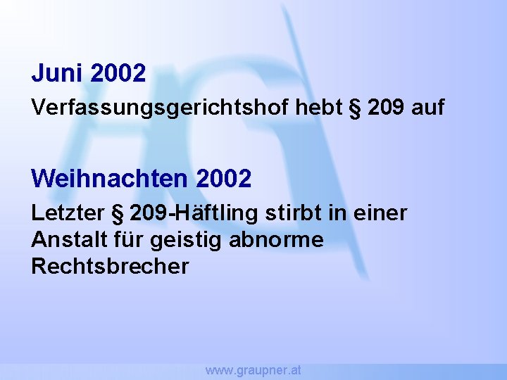 Juni 2002 Verfassungsgerichtshof hebt § 209 auf Weihnachten 2002 Letzter § 209 -Häftling stirbt