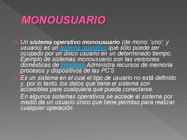 MONOUSUARIO Un sistema operativo monousuario (de mono: 'uno'; y usuario) es un sistema operativo