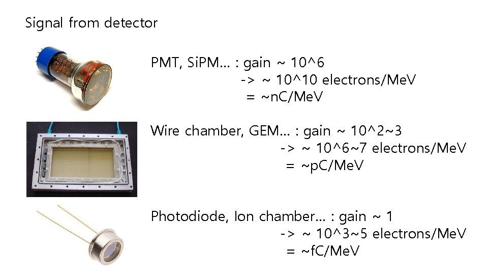 Signal from detector PMT, Si. PM… : gain ~ 10^6 -> ~ 10^10 electrons/Me.