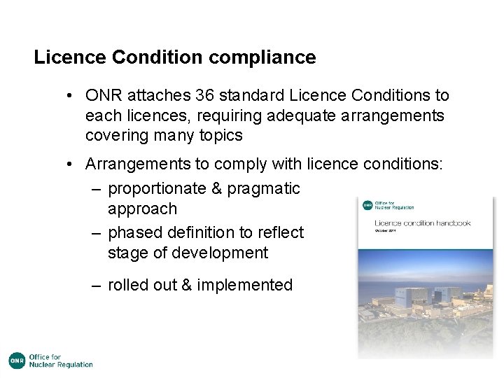 Licence Condition compliance • ONR attaches 36 standard Licence Conditions to each licences, requiring