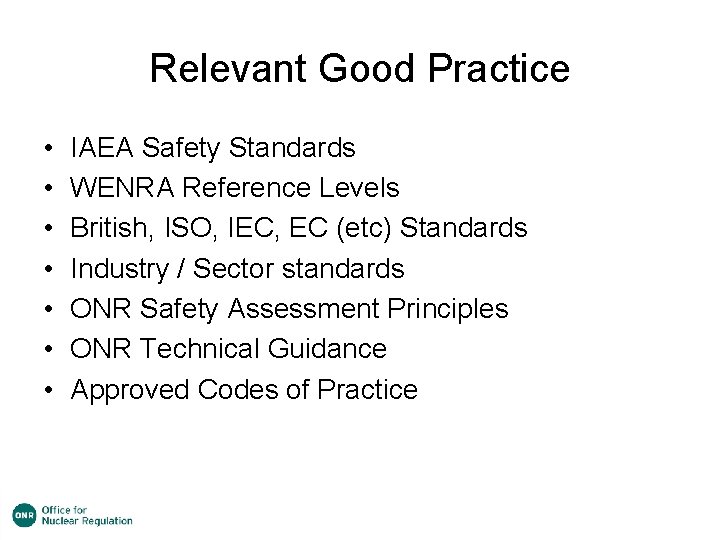 Relevant Good Practice • • IAEA Safety Standards WENRA Reference Levels British, ISO, IEC,