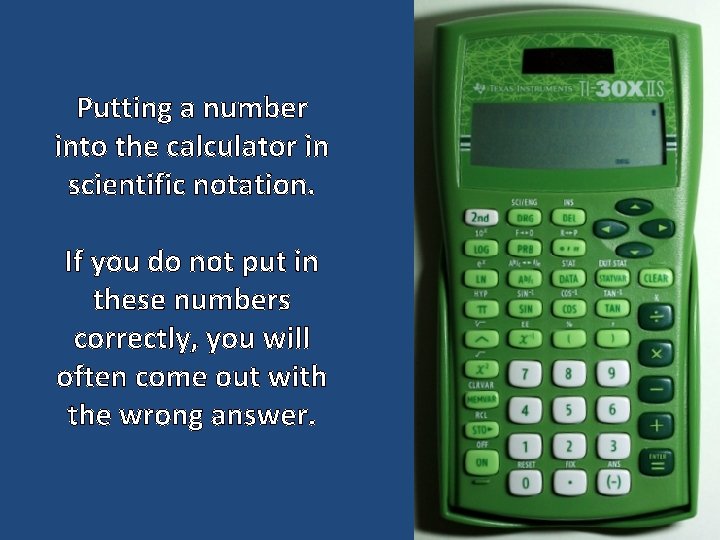 Putting a number into the calculator in scientific notation. If you do not put