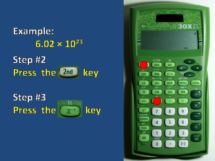 Example: 6. 02 × 1023 Step #2 Press the key Step #3 Press the