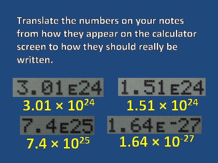 Translate the numbers on your notes from how they appear on the calculator screen