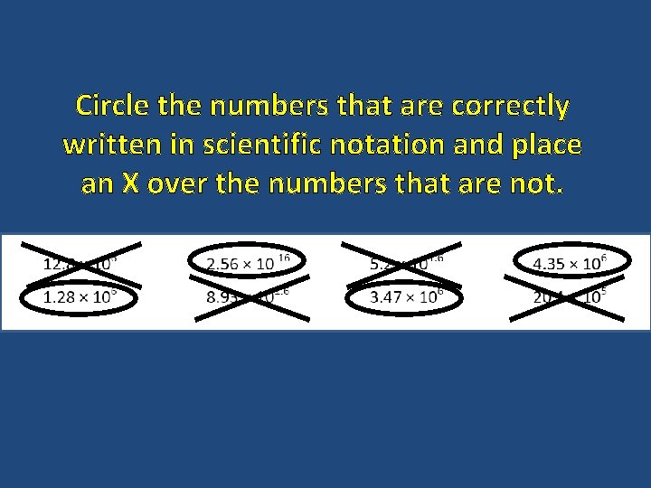 Circle the numbers that are correctly written in scientific notation and place an X