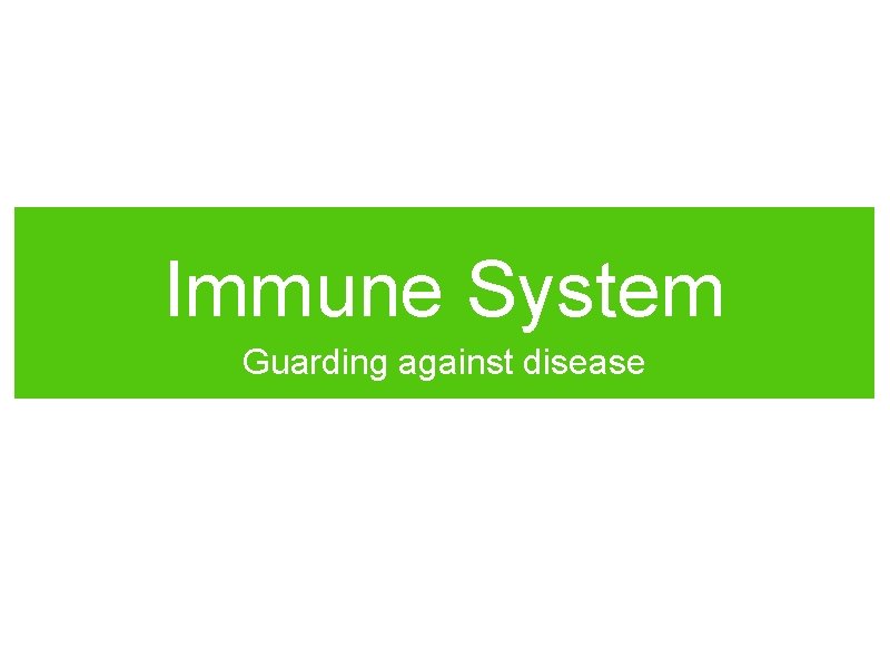 Immune System Guarding against disease 
