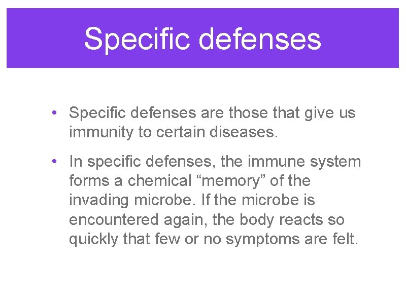 Specific defenses • Specific defenses are those that give us immunity to certain diseases.