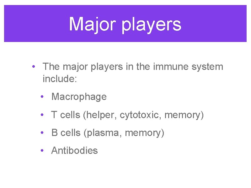 Major players • The major players in the immune system include: • Macrophage •