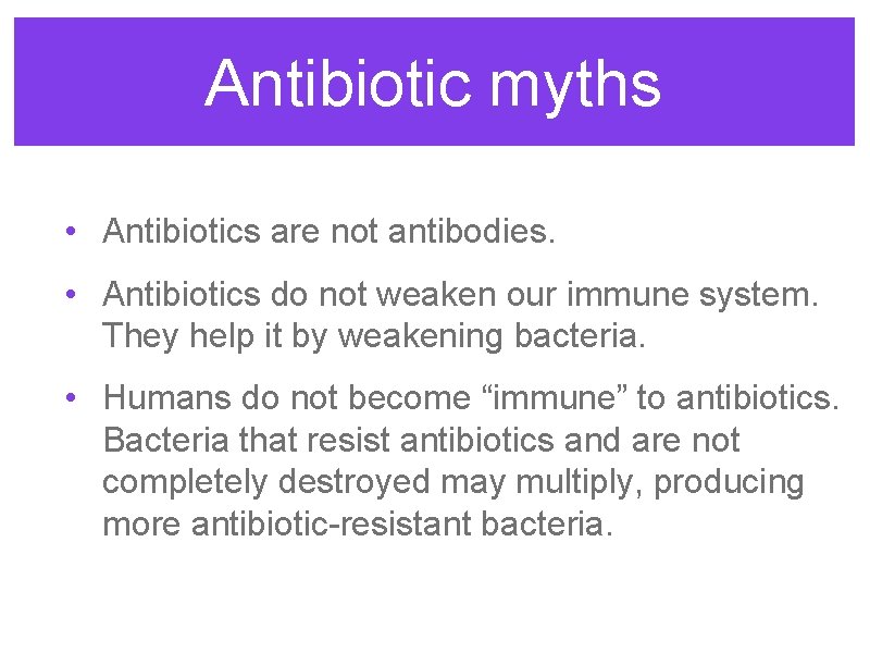 Antibiotic myths • Antibiotics are not antibodies. • Antibiotics do not weaken our immune