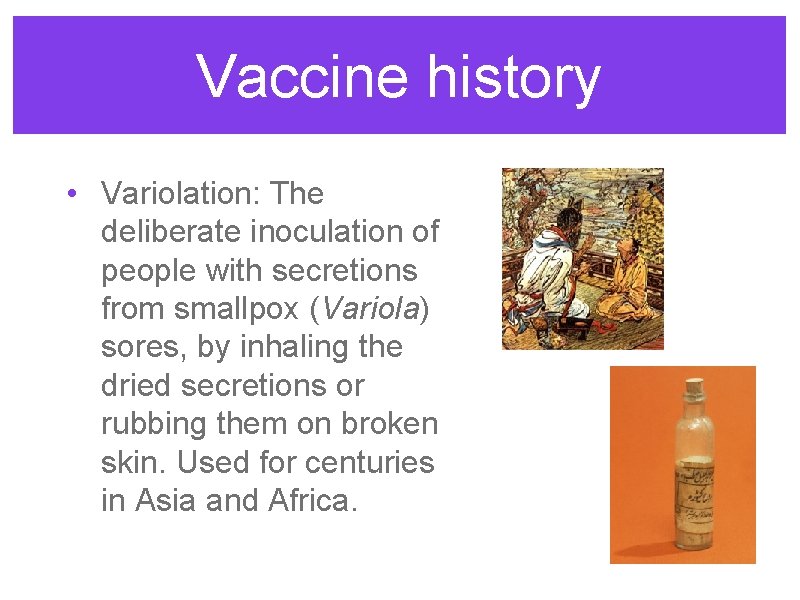Vaccine history • Variolation: The deliberate inoculation of people with secretions from smallpox (Variola)
