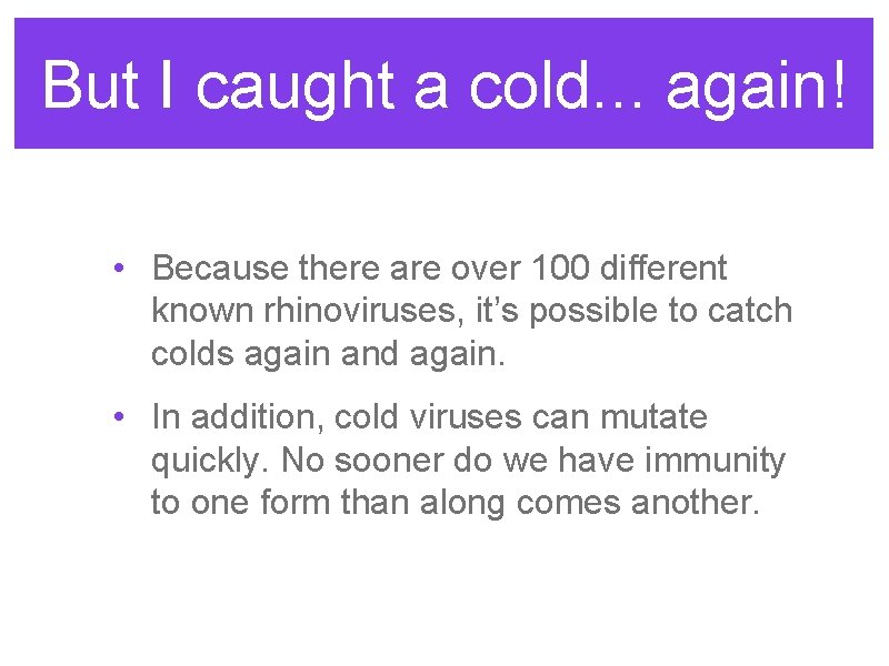 But I caught a cold. . . again! • Because there are over 100