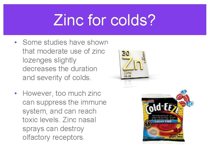 Zinc for colds? • Some studies have shown that moderate use of zinc lozenges