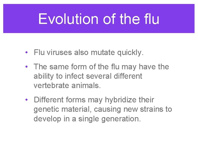 Evolution of the flu • Flu viruses also mutate quickly. • The same form