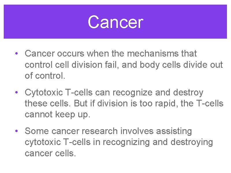 Cancer • Cancer occurs when the mechanisms that control cell division fail, and body