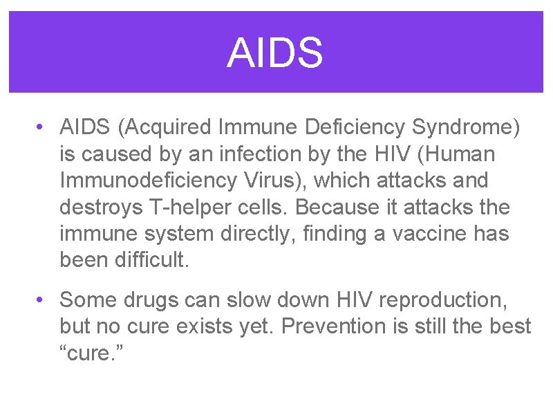 AIDS • AIDS (Acquired Immune Deficiency Syndrome) is caused by an infection by the