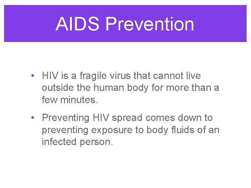 AIDS Prevention • HIV is a fragile virus that cannot live outside the human