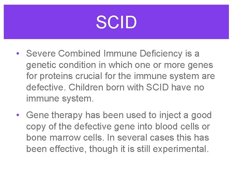 SCID • Severe Combined Immune Deficiency is a genetic condition in which one or