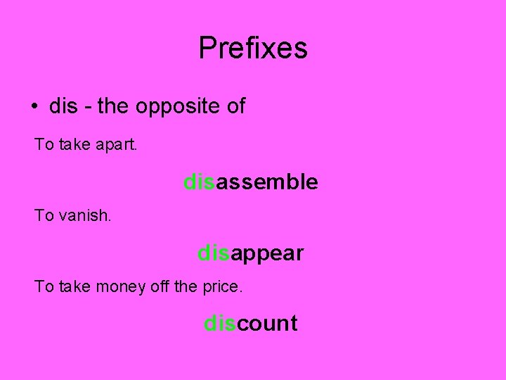 Prefixes • dis - the opposite of To take apart. disassemble To vanish. disappear