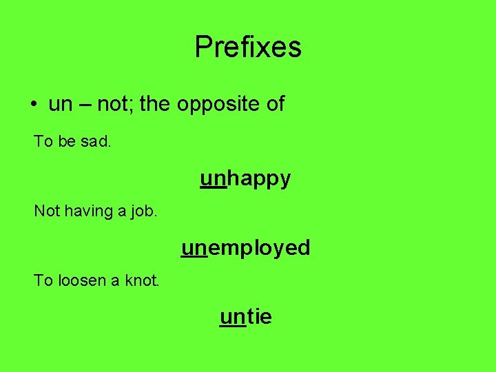 Prefixes • un – not; the opposite of To be sad. unhappy Not having