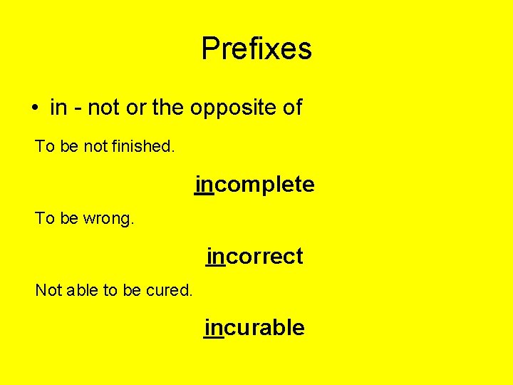 Prefixes • in - not or the opposite of To be not finished. incomplete