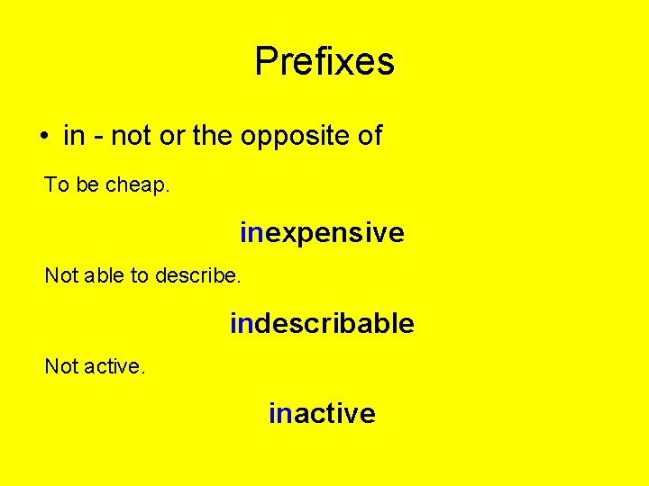 Prefixes • in - not or the opposite of To be cheap. inexpensive Not
