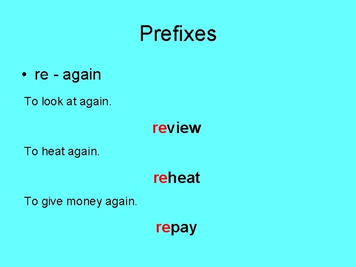 Prefixes • re - again To look at again. review To heat again. reheat