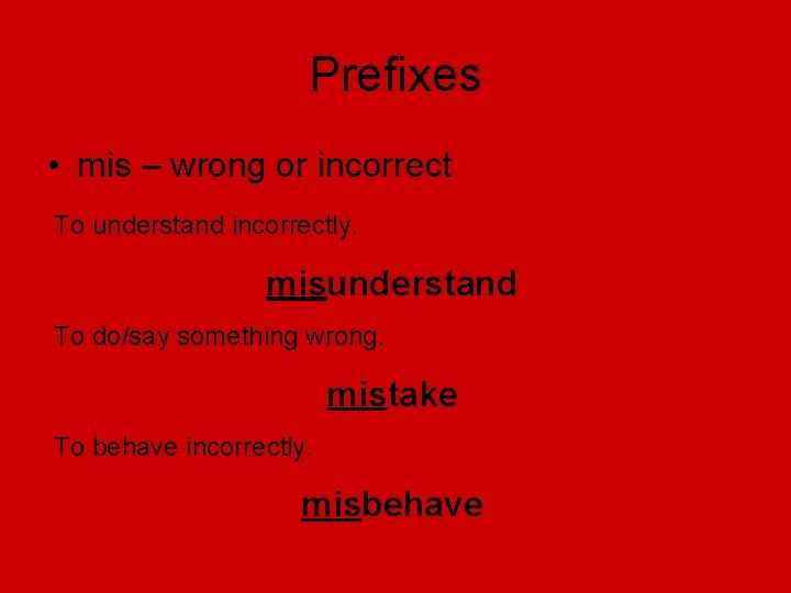 Prefixes • mis – wrong or incorrect To understand incorrectly. misunderstand To do/say something