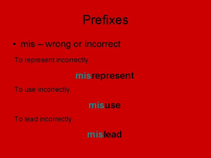 Prefixes • mis – wrong or incorrect To represent incorrectly. misrepresent To use incorrectly.
