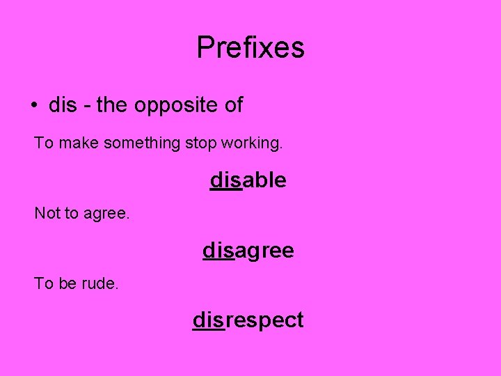Prefixes • dis - the opposite of To make something stop working. disable Not