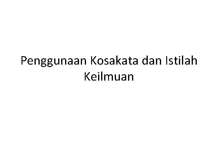 Penggunaan Kosakata dan Istilah Keilmuan 