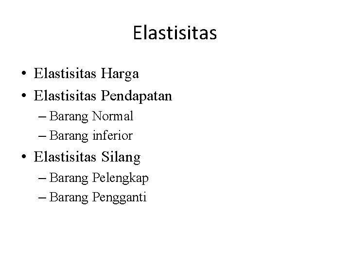 Elastisitas • Elastisitas Harga • Elastisitas Pendapatan – Barang Normal – Barang inferior •