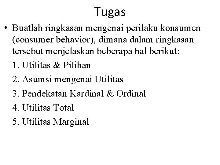 Tugas • Buatlah ringkasan mengenai perilaku konsumen (consumer behavior), dimana dalam ringkasan tersebut menjelaskan