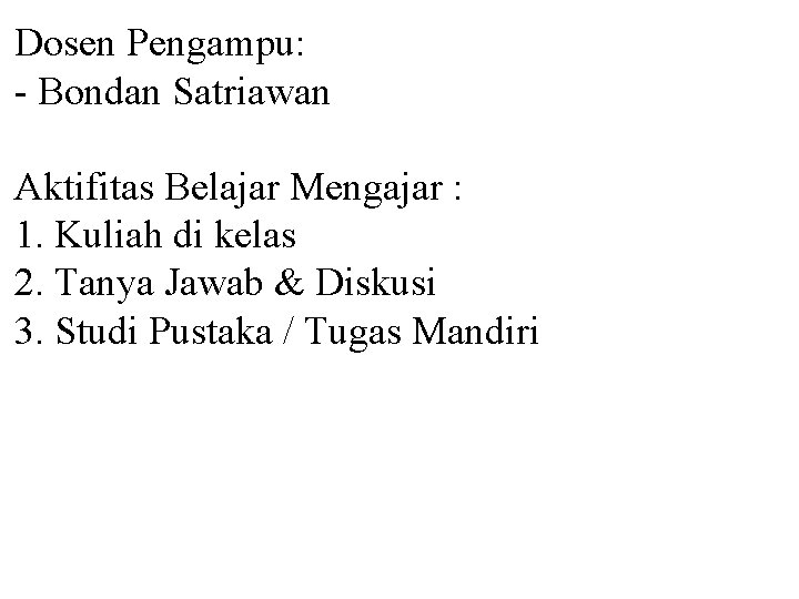 Dosen Pengampu: - Bondan Satriawan Aktifitas Belajar Mengajar : 1. Kuliah di kelas 2.