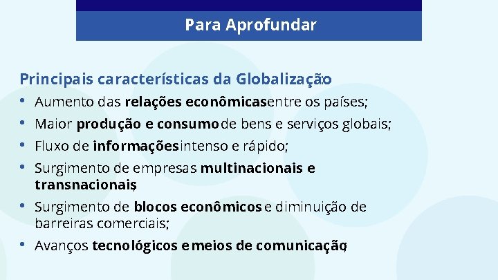 Para Aprofundar Principais características da Globalização : • • Aumento das relações econômicasentre os
