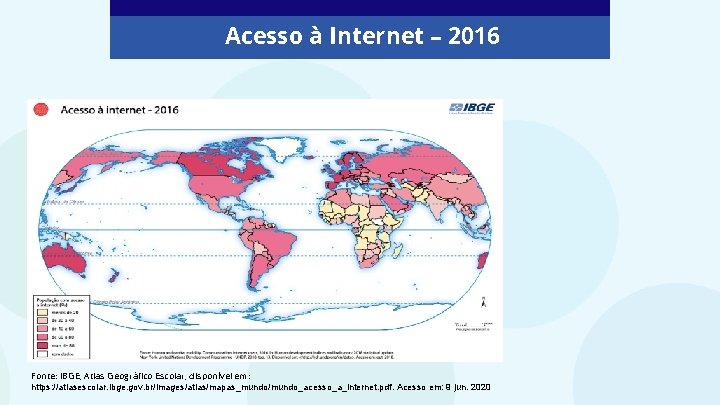 Acesso à Internet – 2016 Fonte: IBGE, Atlas Geográfico Escolar, disponível em: https: //atlasescolar.