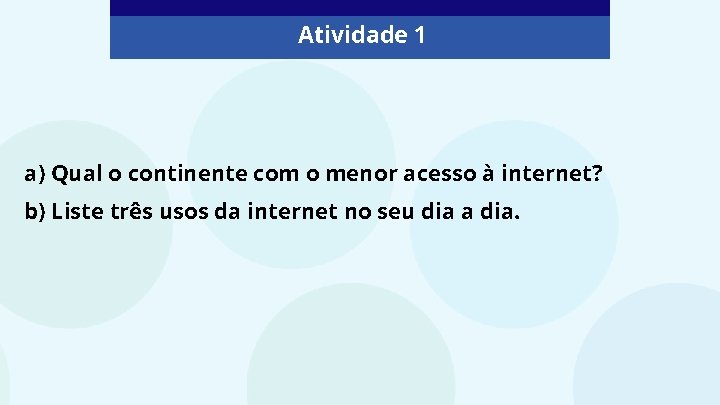 Atividade 1 a) Qual o continente com o menor acesso à internet? b) Liste