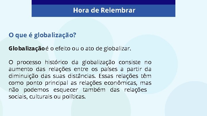 Hora de Relembrar O que é globalização? Globalização é o efeito ou o ato