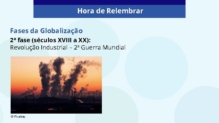 Hora de Relembrar Fases da Globalização 2ª fase (séculos XVIII a XX): Revolução Industrial