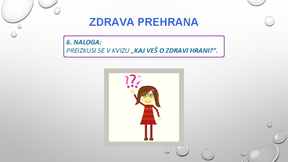 ZDRAVA PREHRANA 6. NALOGA: PREIZKUSI SE V KVIZU „KAJ VEŠ O ZDRAVI HRANI? “.