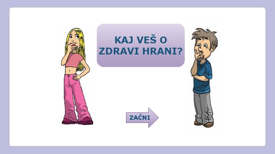 KAJ VEŠ O ZDRAVI HRANI? ZAČNI 