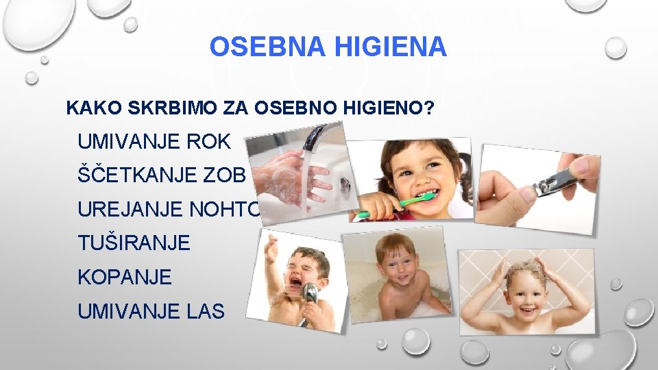 OSEBNA HIGIENA KAKO SKRBIMO ZA OSEBNO HIGIENO? UMIVANJE ROK ŠČETKANJE ZOB UREJANJE NOHTOV TUŠIRANJE