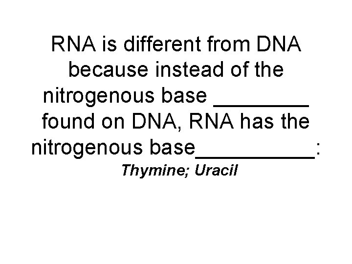 RNA is different from DNA because instead of the nitrogenous base ____ found on