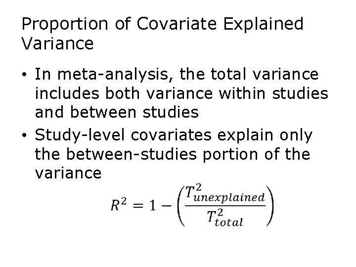 Proportion of Covariate Explained Variance • In meta-analysis, the total variance includes both variance