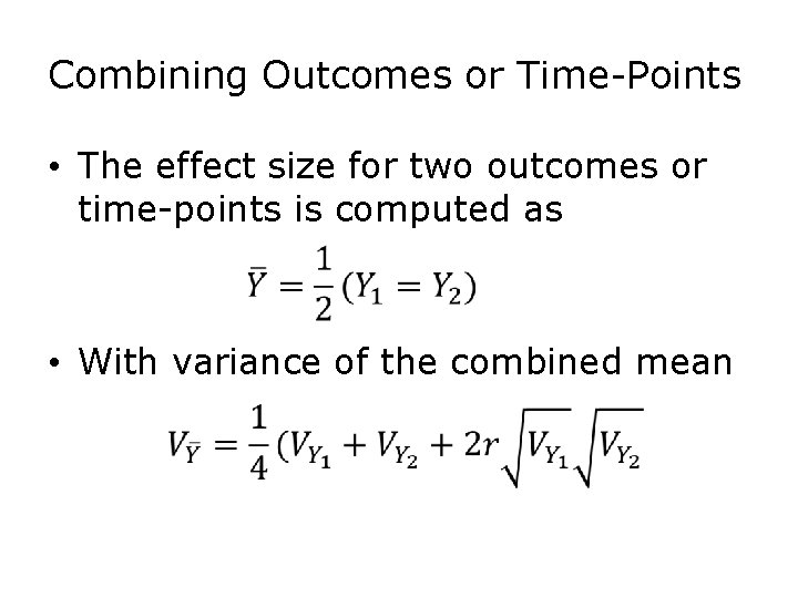 Combining Outcomes or Time-Points • The effect size for two outcomes or time-points is