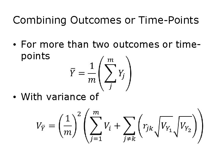 Combining Outcomes or Time-Points • For more than two outcomes or timepoints • With